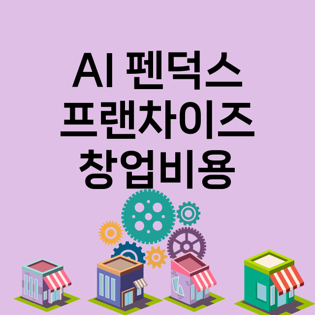 AI 펜덕스_창업비용_평균매출_가맹비_보증금_점포수