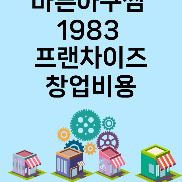 바른아구찜 1983_창업비용_평균매출_가맹비_보증금_점포수