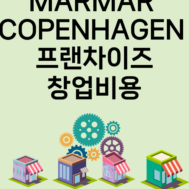 MARMAR COPENHAGEN_창업비용_평균매출_가맹비_보증금_점포수