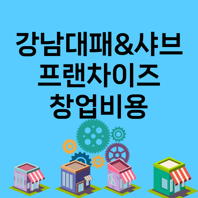 강남대패&샤브_창업비용_평균매출_가맹비_보증금_점포수