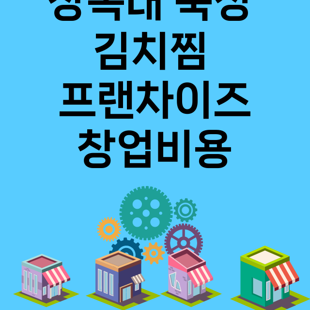 장독대 숙성 김치찜_창업비용_평균매출_가맹비_보증금_점포수