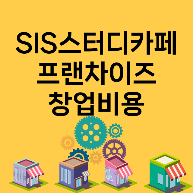 SIS스터디카페_창업비용_평균매출_가맹비_보증금_점포수