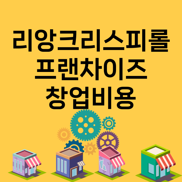 리앙크리스피롤_창업비용_평균매출_가맹비_보증금_점포수