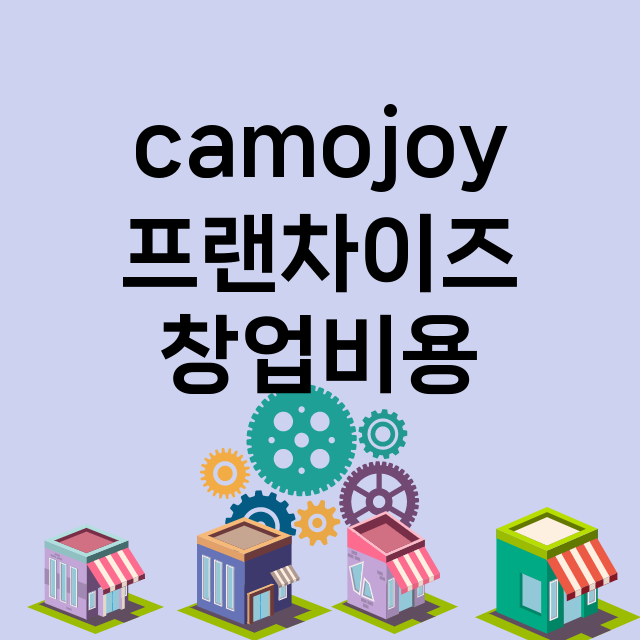 camojoy_창업비용_평균매출_가맹비_보증금_점포수