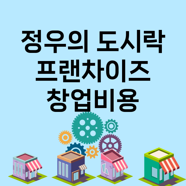 정우의 도시락_창업비용_평균매출_가맹비_보증금_점포수