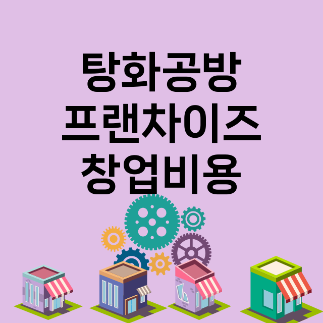 탕화공방_창업비용_평균매출_가맹비_보증금_점포수