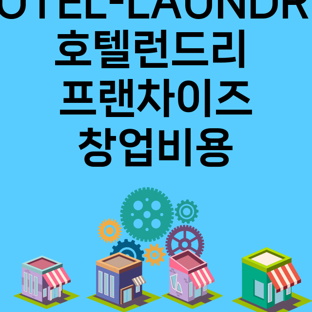 HOTEL-LAUNDRY 호텔런드리_창업비용_평균매출_가맹비_보증금_점포수