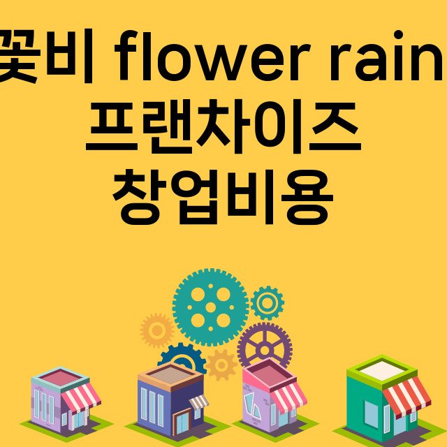 꽃비 flower rain_창업비용_평균매출_가맹비_보증금_점포수