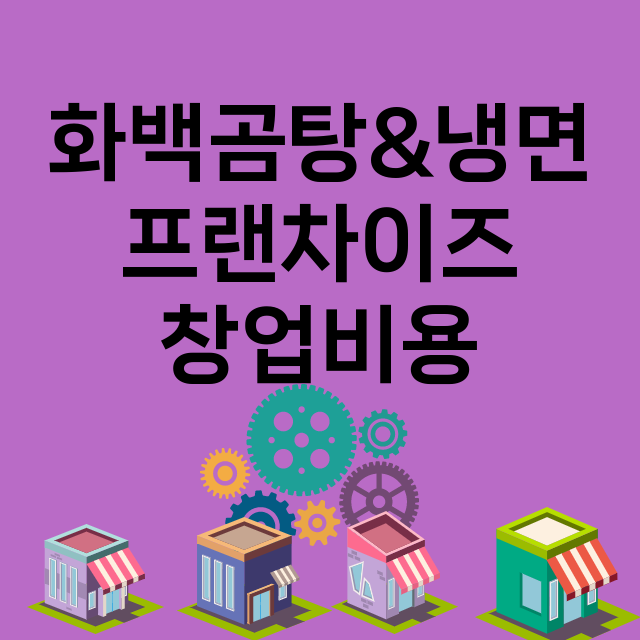 화백곰탕&냉면_창업비용_평균매출_가맹비_보증금_점포수