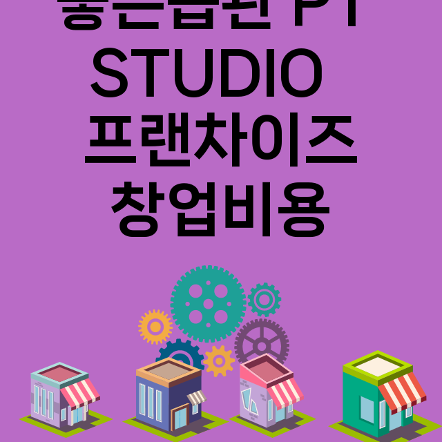 좋은습관 PT STUDIO _창업비용_평균매출_가맹비_보증금_점포수