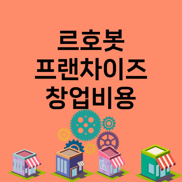 르호봇 창업비용 |…