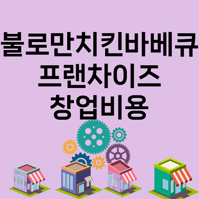 불로만치킨바베큐_창업비용_평균매출_가맹비_보증금_점포수