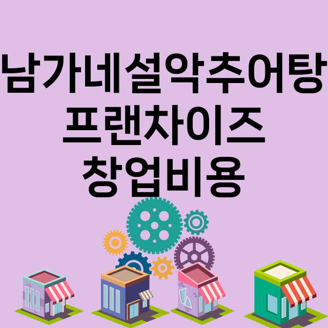 남가네설악추어탕_창업비용_평균매출_가맹비_보증금_점포수