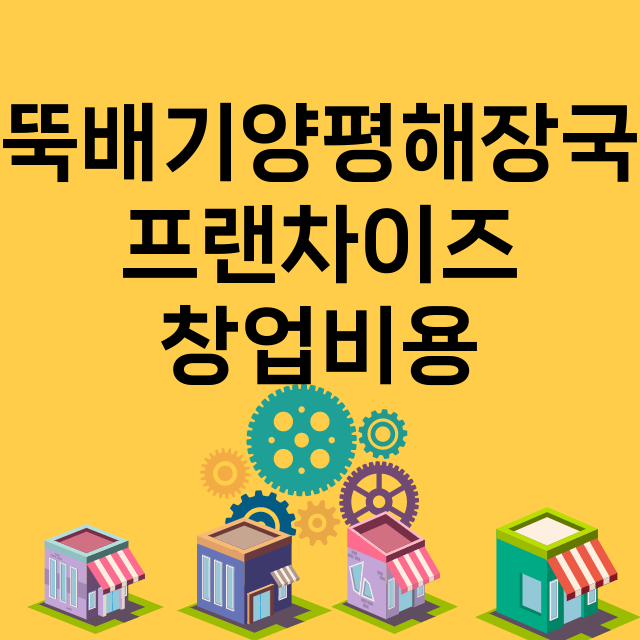 뚝배기양평해장국_창업비용_평균매출_가맹비_보증금_점포수