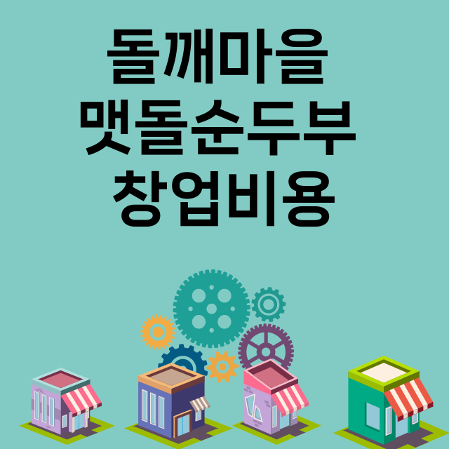 돌깨마을 맷돌순두부_창업비용_평균매출_가맹비_보증금_점포수