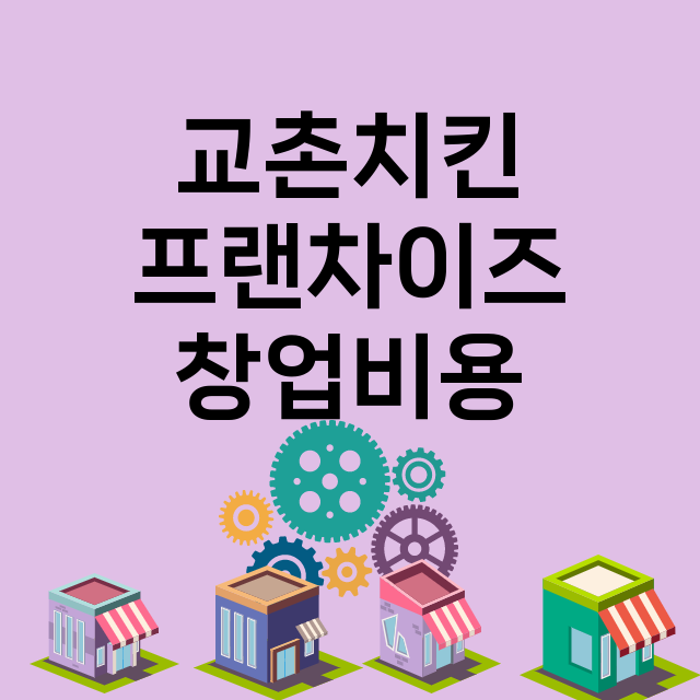 교촌치킨_창업비용_평균매출_가맹비_보증금_점포수