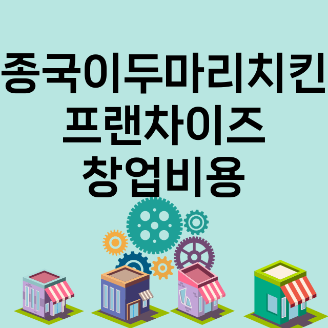 종국이두마리치킨_창업비용_평균매출_가맹비_보증금_점포수