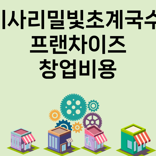 미사리밀빛초계국수_창업비용_평균매출_가맹비_보증금_점포수