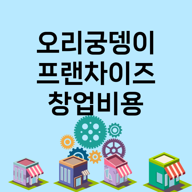 오리궁뎅이_창업비용_평균매출_가맹비_보증금_점포수