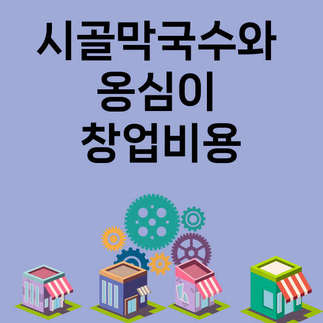 시골막국수와 옹심이_창업비용_평균매출_가맹비_보증금_점포수