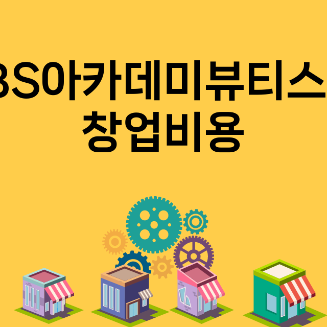 SBS아카데미뷰티스쿨_창업비용_평균매출_가맹비_보증금_점포수