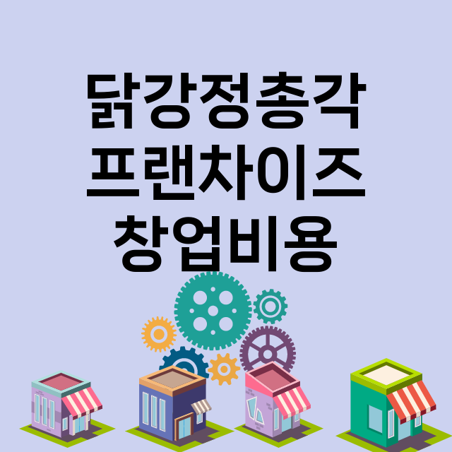 닭강정총각_창업비용_평균매출_가맹비_보증금_점포수