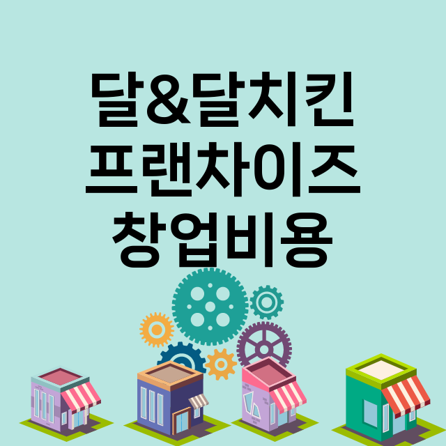 달&달치킨_창업비용_평균매출_가맹비_보증금_점포수