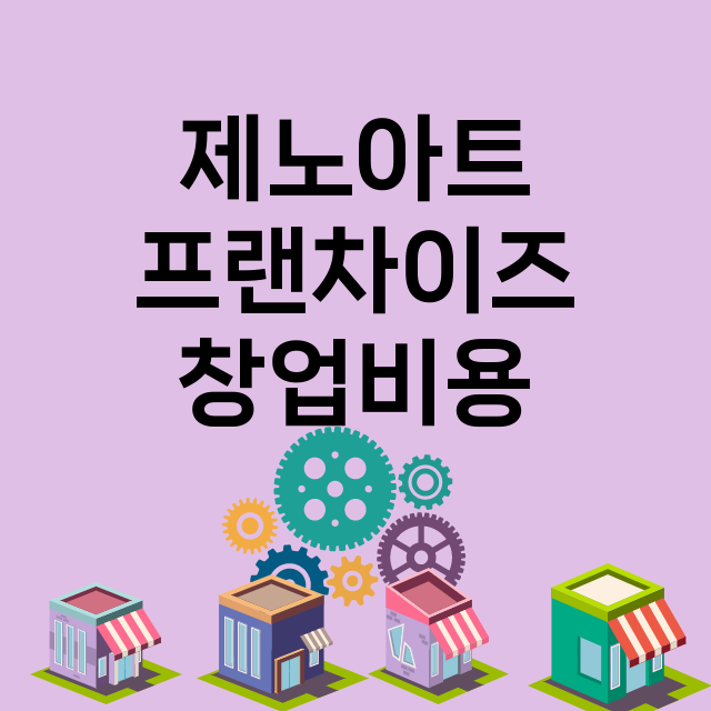 제노아트_창업비용_평균매출_가맹비_보증금_점포수