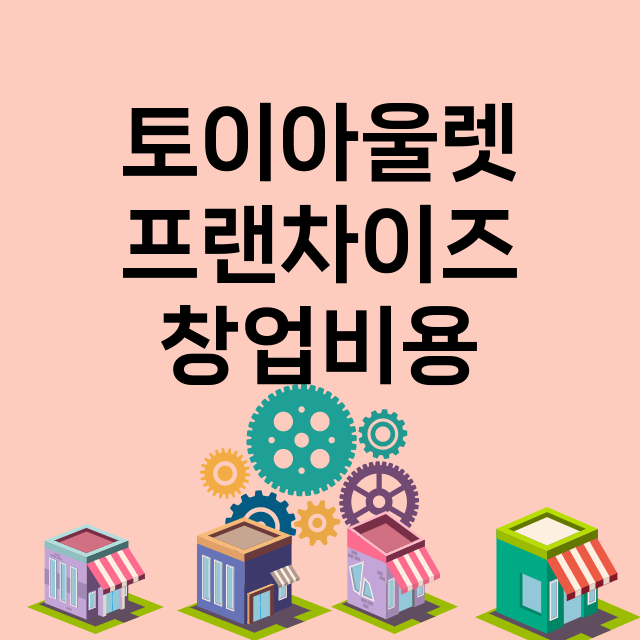 토이아울렛_창업비용_평균매출_가맹비_보증금_점포수