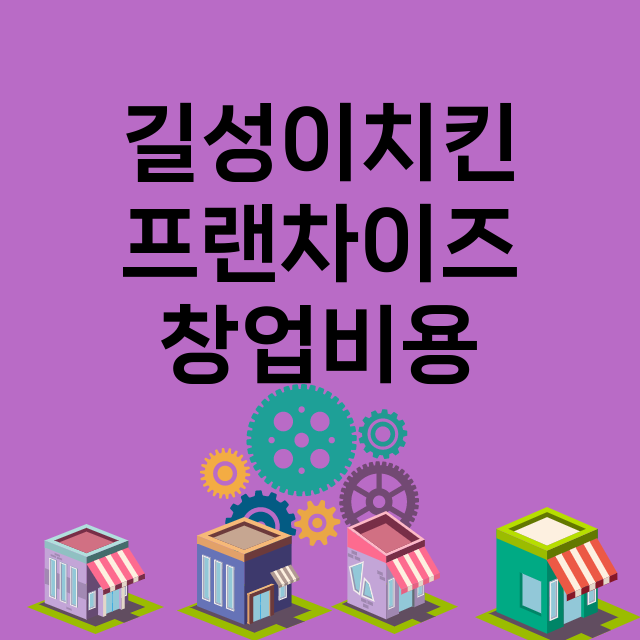 길성이치킨_창업비용_평균매출_가맹비_보증금_점포수