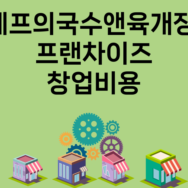 셰프의국수앤육개장_창업비용_평균매출_가맹비_보증금_점포수