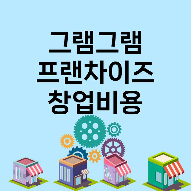 그램그램_창업비용_평균매출_가맹비_보증금_점포수