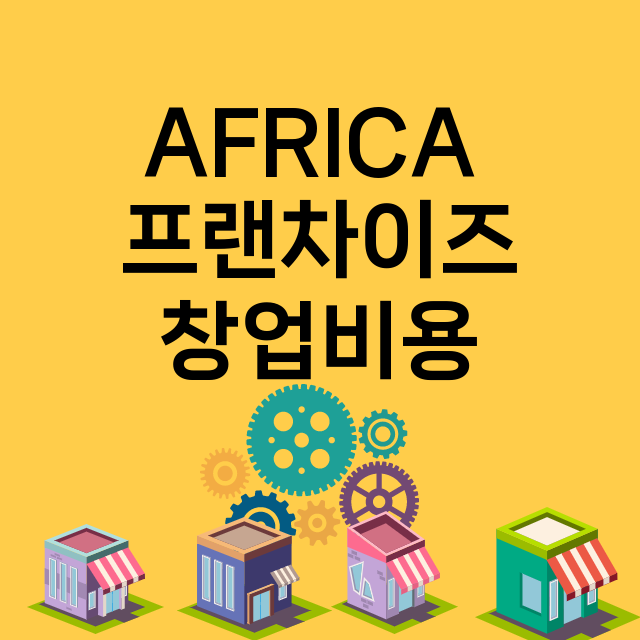 AFRICA _창업비용_평균매출_가맹비_보증금_점포수