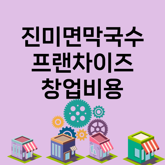 진미면막국수_창업비용_평균매출_가맹비_보증금_점포수