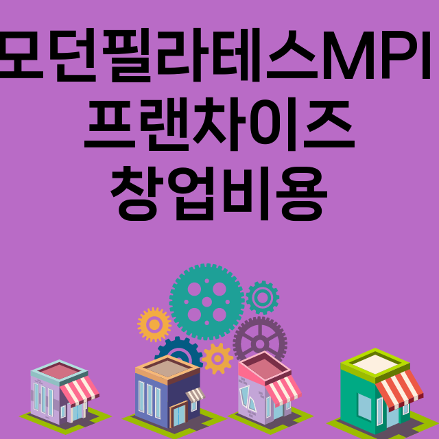 모던필라테스MPI_창업비용_평균매출_가맹비_보증금_점포수