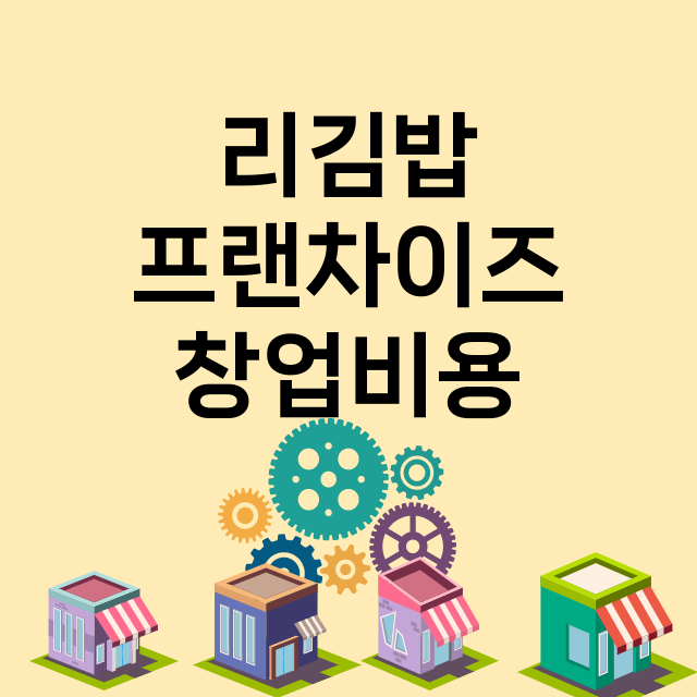 리김밥_창업비용_평균매출_가맹비_보증금_점포수