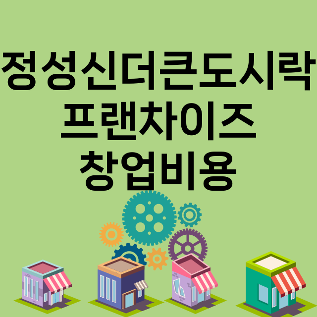 정성신더큰도시락_창업비용_평균매출_가맹비_보증금_점포수