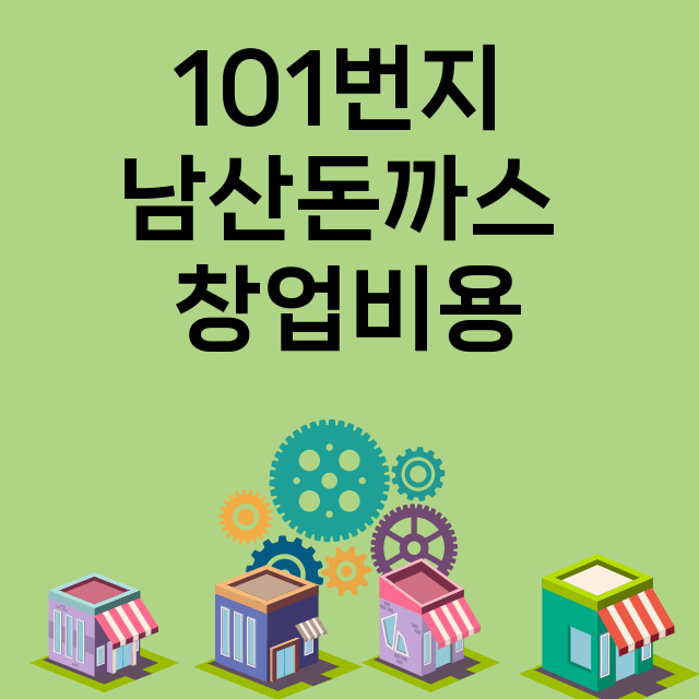 101번지 남산돈까스_창업비용_평균매출_가맹비_보증금_점포수