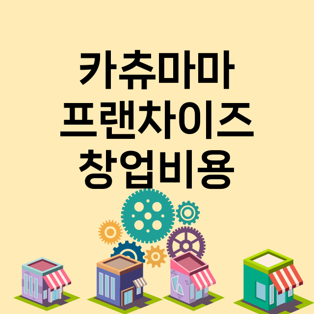 카츄마마_창업비용_평균매출_가맹비_보증금_점포수