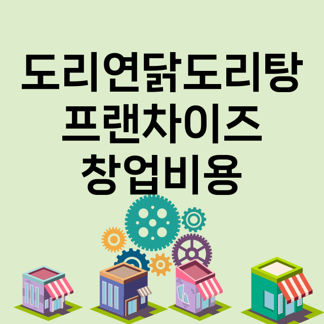 도리연닭도리탕_창업비용_평균매출_가맹비_보증금_점포수