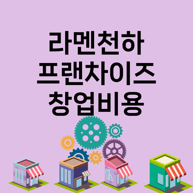 라멘천하_창업비용_평균매출_가맹비_보증금_점포수