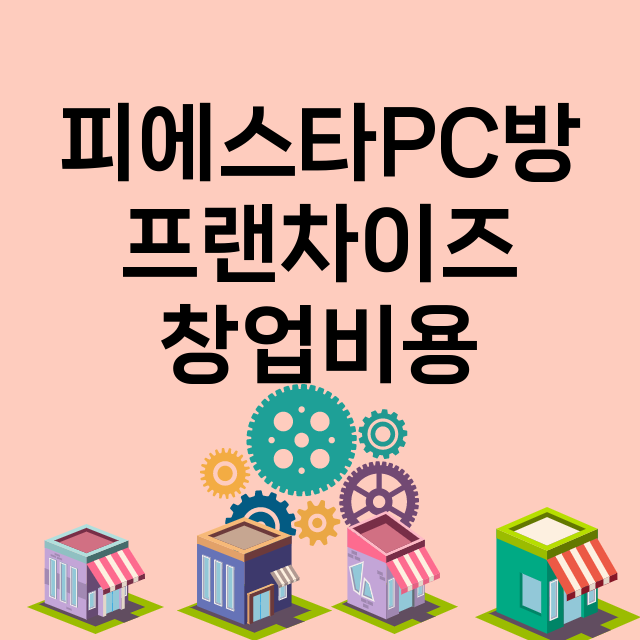 피에스타PC방_창업비용_평균매출_가맹비_보증금_점포수