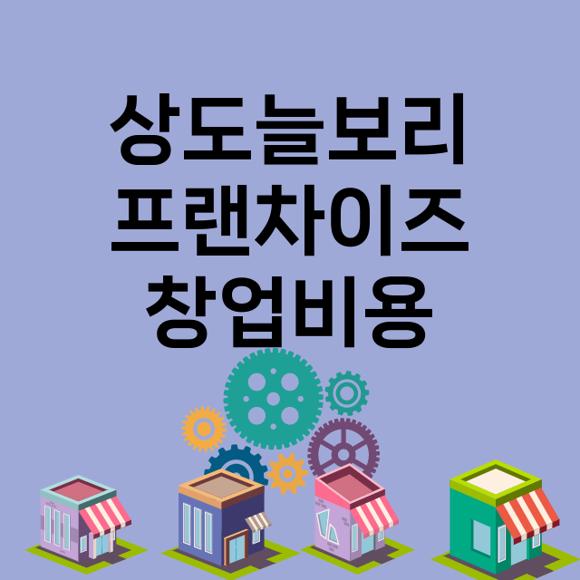 상도늘보리_창업비용_평균매출_가맹비_보증금_점포수