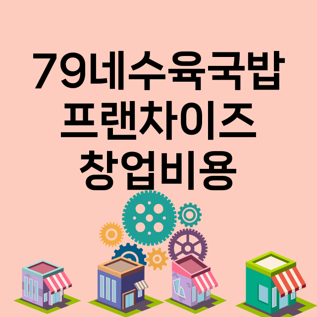 79네수육국밥_창업비용_평균매출_가맹비_보증금_점포수