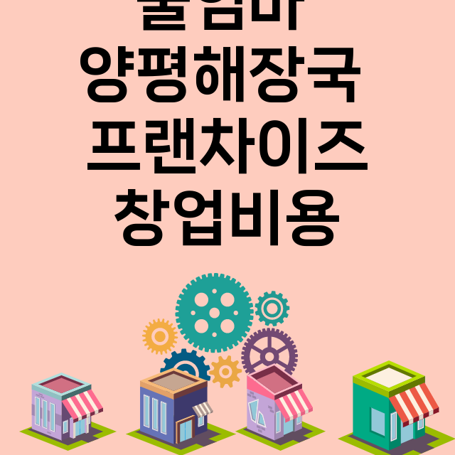 울엄마 양평해장국_창업비용_평균매출_가맹비_보증금_점포수