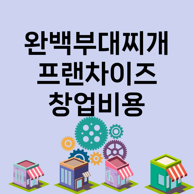 완백부대찌개_창업비용_평균매출_가맹비_보증금_점포수