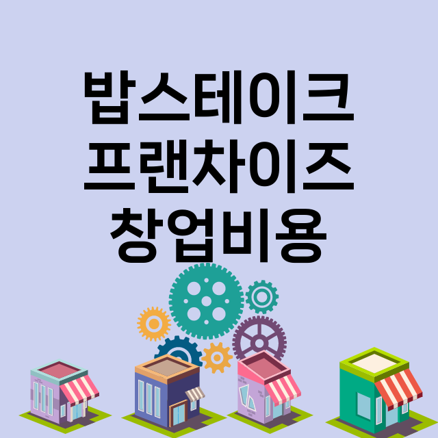 밥스테이크_창업비용_평균매출_가맹비_보증금_점포수