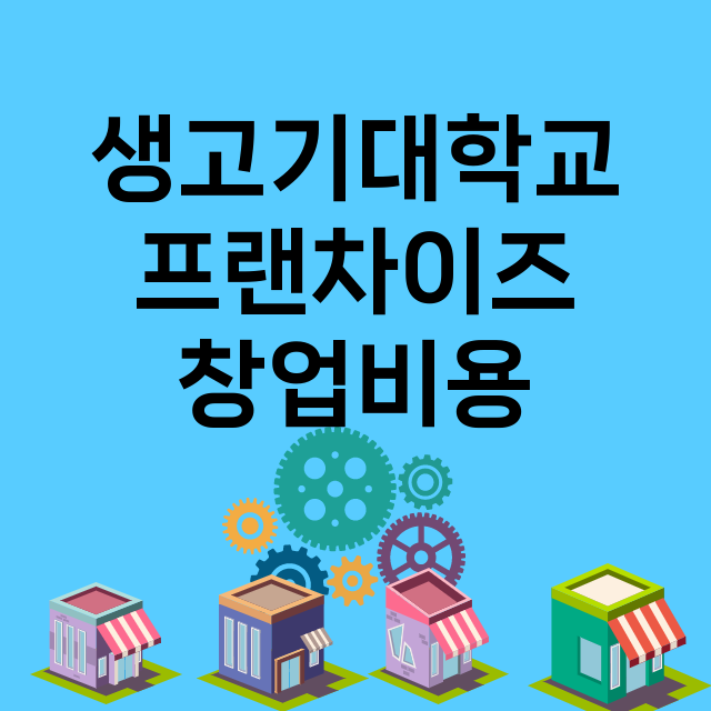 생고기대학교_창업비용_평균매출_가맹비_보증금_점포수