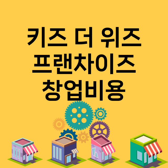 키즈 더 위즈_창업비용_평균매출_가맹비_보증금_점포수