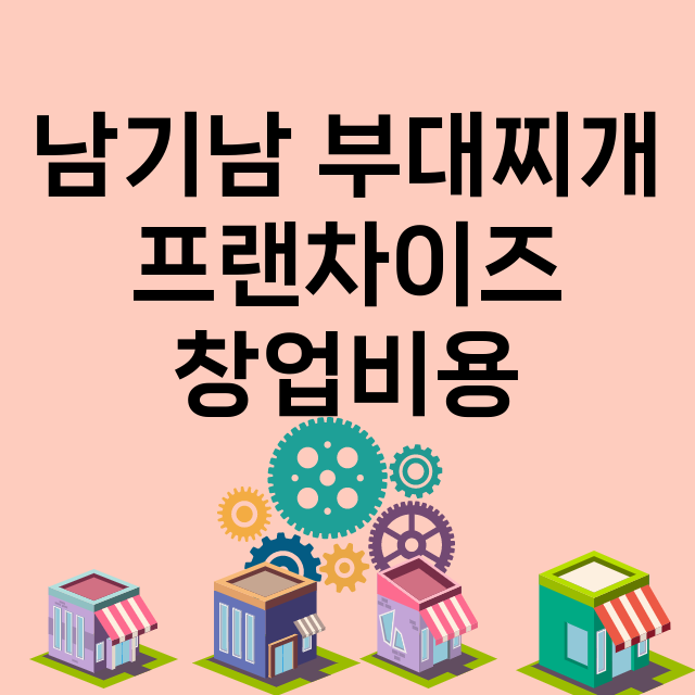 남기남 부대찌개_창업비용_평균매출_가맹비_보증금_점포수